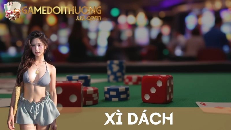 Xì Dách Là Gì? Luật Chơi Và Chiến Thuật Thắng Dễ Cho Tân Thủ