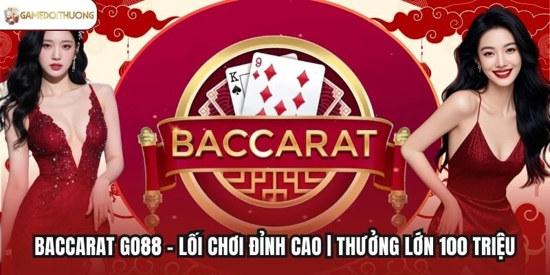 Baccarat Go88 - Lối Chơi Đỉnh Cao | Thưởng Lớn 100 Triệu