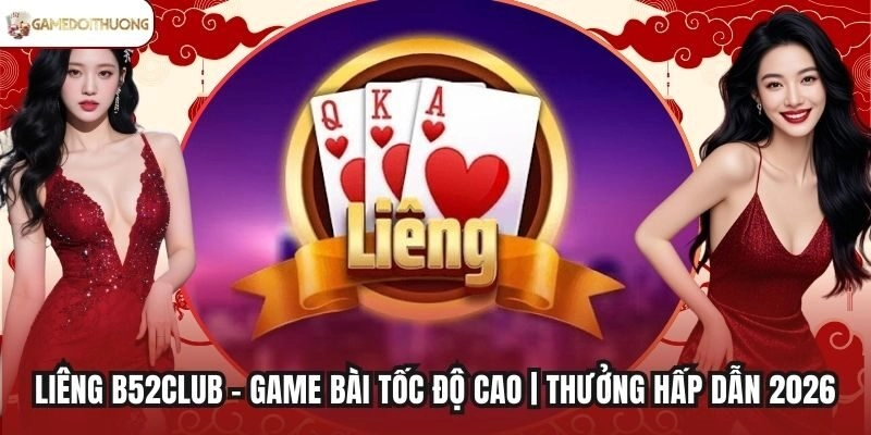 Liêng B52Club - Game Bài Tốc Độ Cao | Thưởng Hấp Dẫn 2026