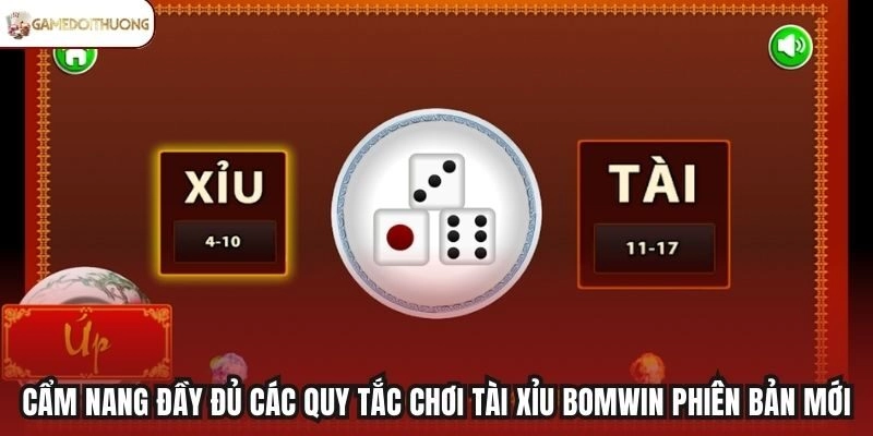 Cẩm nang đầy đủ các quy tắc chơi Tài Xỉu Bomwin phiên bản mới