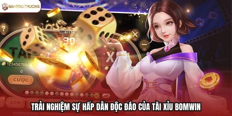 Trải nghiệm sự hấp dẫn độc đáo của Tài Xỉu Bomwin